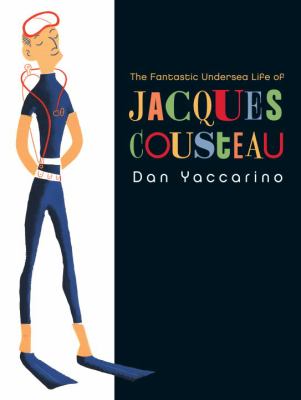 Fantastic Undersea Life of Jacques Cousteau by Dan Yaccarino