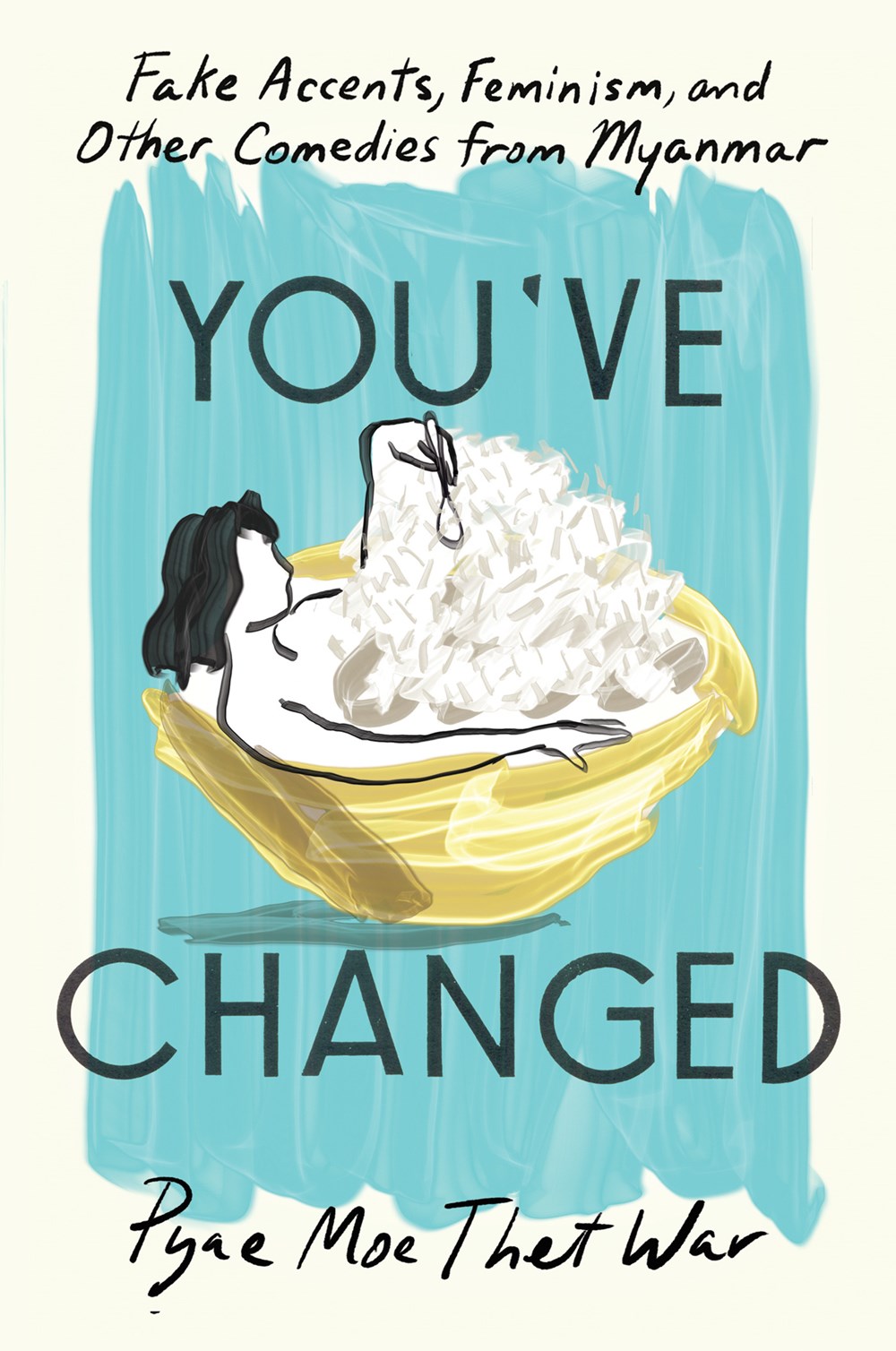 Image of "You've Changed: Fake Accents, Feminism, and Other Comedies from Myanmar"