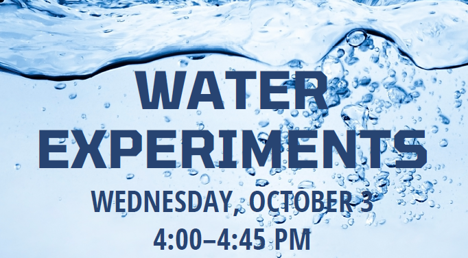 picture of water background with text that says Water Experiments, Wednesday, October 3, 4:00-4:45