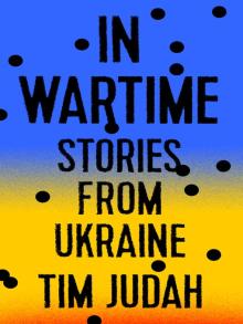 In Wartime Stories from Ukraine by Tim Judah