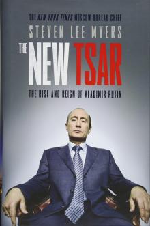 The New Tsar: The Rise and Reign of Vladimir Putin by Steven Lee Myers