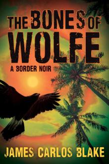 The Bones of Wolfe by James Carlos Blake