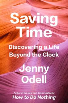 Saving Time Discovering Life Beyond The Clock by Jenny Odell