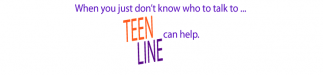 TeenLine "When you just don't know who to talk to... Teen Line can help"