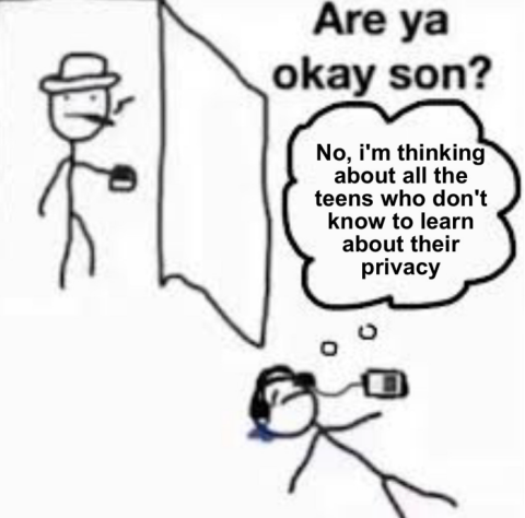 "are ya okay son?" meme with cigar-smoking, hat-wearing stick figure dad saying "Are ya okay son?" and stick figure son listening to music and crying and saying "No, I'm thinking about all the teens who don't know to learn about their privacy."