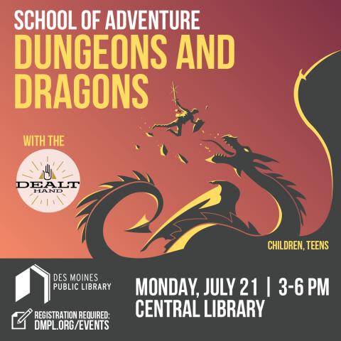 Text: "School of Adventure Dungeons and Dragons with The Dealt Hand. Children, Teens; Monday, July 21 3-6pm at Central Library. Registration required: dmpl.org/events" Image: Silhouetted dragon and knight fighting.