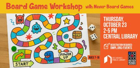 "Board Game Workshop with Never Board Games: Thursday, October 23; 2-5pm at Central Library; Registration Required: dmpl.org/events. For ages 7-18" with a picture of a homemade board game with a pair of dice.