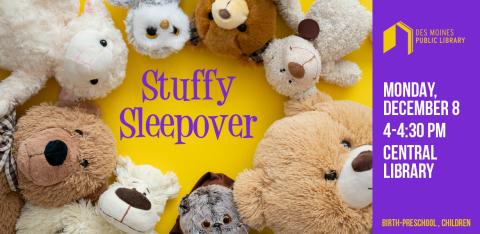 Photo of stuffed animals in a circle with a yellow background. Text: Stuffy Sleepover, Des Moines Public Library; Monday, December 8 at 4-4:30pm at Central Library for Birth-Kindergarten and Children