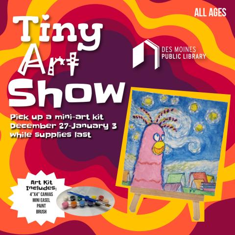 Tiny Art Show logo with sample painting of Rosie Reader with information: Art Kit includes 4x4" canvas, mini easel, paint brush. While supplies last. No registration required.