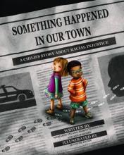 Something Happened in Our Town: A Child’s story about Racial Injustice
